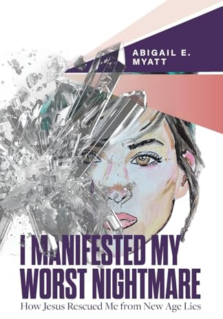 I Manifested My Worst Nightmare: How Jesus Rescued Me from New Age Lies