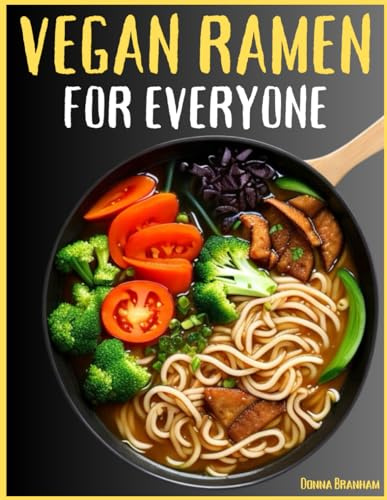 Vegan Ramen For Everyone: Dive Into a World of 85 Delicious Ramen Recipes Featuring Flavorful Broths, Irresistible Noodles, and Vegan Delights - A Complete Plant-Based Ramen Cookbook