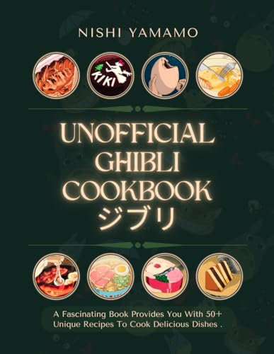 The Unofficial Ghibli Cookbook : A Fascinating Book Provides You With 50+ Unique Recipes To Cook Delicious Dishes From Studio Ghibli.