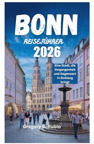 BONN REISEFÜHRER 2026: Eine Stadt, die Vergangenheit und Gegenwart in Einklang bringt