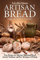 ARTISAN BREAD FOR HEALTHY LIVING: EASY RECIPES FOR DELICIOUS HOMEMADE BREAD, ANCIENT TRADITIONS AND NEW TECHNIQUES OF BAKING