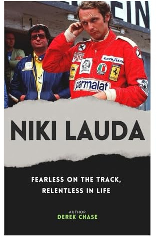 NIKI LAUDA: FEARLESS ON THE TRACK, RELENTLESS IN LIFE: THE LIFE, TRIUMPHS, AND ENDURING LEGACY OF A FORMULA 1 LEGEND