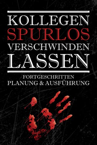 Kollegen Spurlos Verschwinden Lassen - Fortgeschritten Planung & Ausführung: Ein Lustiges Notizbuch - Tagebuch in A5 - 120 Seiten - Liniert - 6x9 - Tolles Geschenk Für Kollegen & Freunde