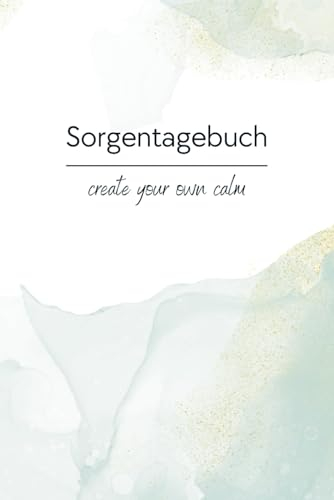 Sorgentagebuch: Tagebuch für mehr Gelassenheit & innere Ruhe im Alltag: Endlich alle Sorgen, Ängste und Stress loswerden - dein Journal zur Selbstfürsorge