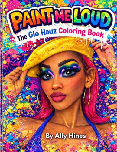 Paint Me Loud: The Glo Hauz Coloring Book: A Bold Affirmation Coloring Book Featuring Original Beauty Art, Glam Looks & Glow Up Energy