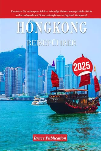 HONGKONG REISEFÜHRER 2025: Entdecken Sie verborgene Schätze, lebendige Kultur, unvergessliche Küche und atemberaubende Sehenswürdigkeiten in Englands Hauptstadt