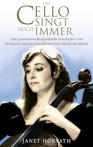 Das Cello singt noch immer : Eine generationsübergreifende Geschichte vom Holocaust und der transformativen Macht der Musik (Holocaust Überlebende erzählen)