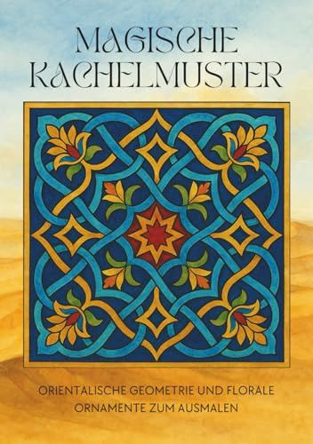 Magische Kachelmuster: Orientalische Geometrie und Florale Ornamente zum Ausmalen