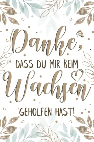 Danke, dass du mir beim Wachsen geholfen hast!: A5 Notizbuch als Geschenk | Kindergarten Abschiedsgeschenk Lehrerin, Tagesmütter oder Kindergärtnerin| ... für Geburtstag, Weihnachten order Danke sagen