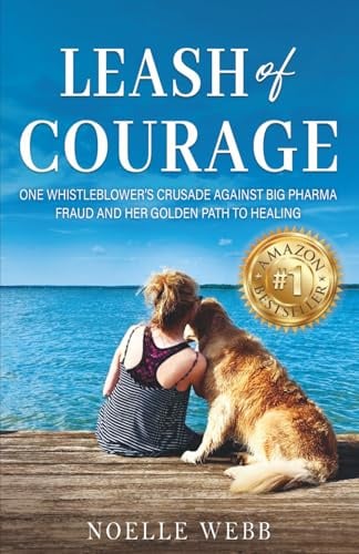 Leash of Courage: One Whistleblower’s Crusade Against Big Pharma Fraud & Her Golden Path to Healing