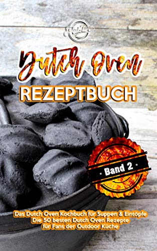 Dutch Oven Rezeptbuch: Das Dutch Oven Kochbuch für Suppen & Eintöpfe - Die 50 besten Dutch Oven Rezepte für Fans der Outdoor Küche