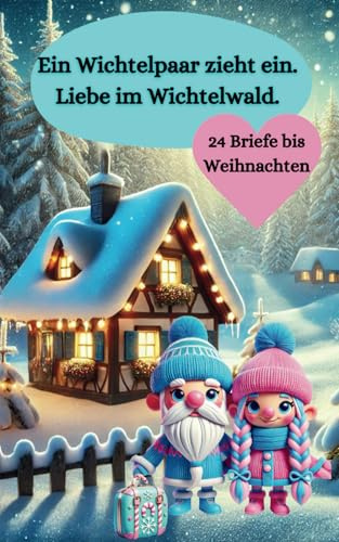 Ein Wichtelpaar zieht ein. Liebe im Wichtelwald. 24 Briefe bis Weihnachten mit liebevollen Geschichten und täglicher Checkliste mit Umsetzungsideen.