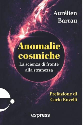 Anomalie cosmiche: La scienza di fronte alla stranezza (Visioni della scienza)
