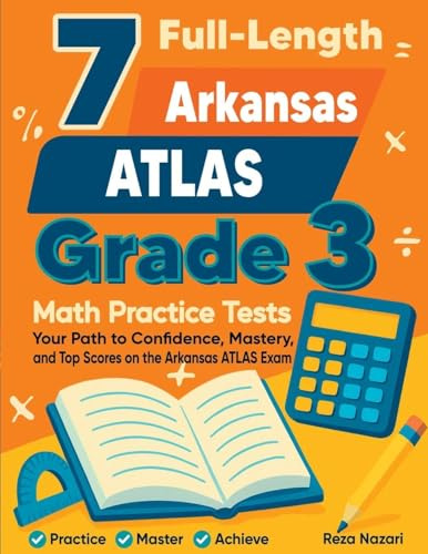 7 Full-Length Arkansas ATLAS Grade 3 Math Practice Tests: Your Path to Confidence, Mastery, and Top Scores on the Arkansas ATLAS Exam