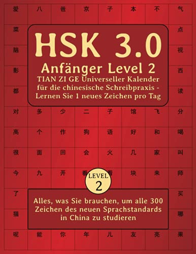 HSK 3.0 Anfänger Level 2 TIAN ZI GE Universeller Kalender für die chinesische Schreibpraxis - Lernen Sie 1 neues Zeichen pro Tag: Alles, was Sie ... neuen Sprachstandards in China zu studieren