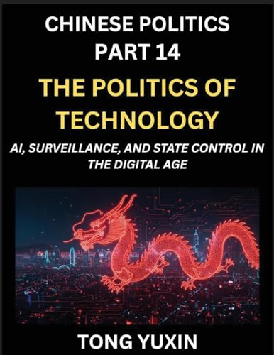 Chinese Politics (Part 14)- The Politics of Technology, AI, Surveillance, and State Control in the Digital Age, The Algorithmic State, How China ... Path to Modernization: Principles
