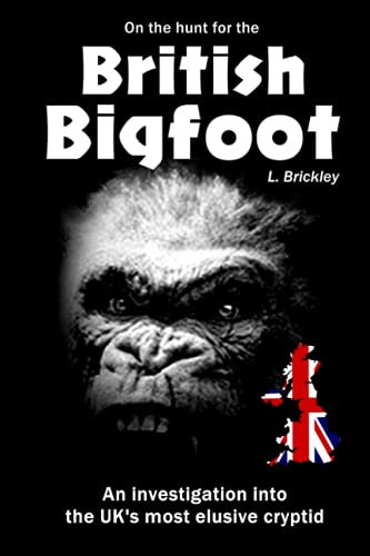 On the Hunt for the British Bigfoot: An investigation into the UK's most elusive cryptid (Lee Brickley's Paranormal X-Files)