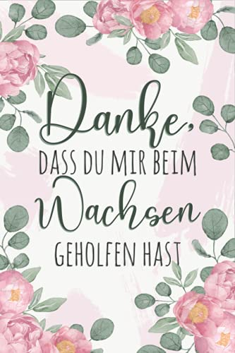 Danke, dass du mir beim Wachsen geholfen hast!: A5 Notizbuch 120 Seiten liniert als Geschenk | Kindergarten Abschiedsgeschenk für Erzieher, ... für Geburtstag, Weihnachten order Danke sagen