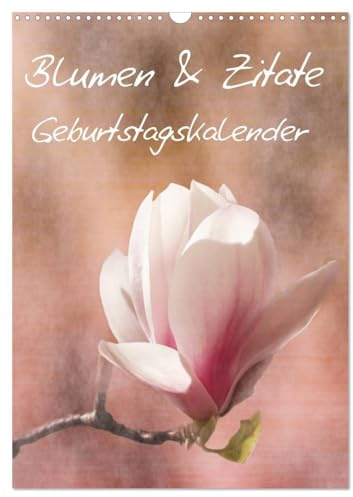 Blumen & Zitate/Geburtstagskalender (Wandkalender 2026 DIN A3 hoch), CALVENDO Monatskalender: Geburtstagskalender mit Blumenfotografien und Zitaten von Johann Wolfgang von Goethe (CALVENDO Kunst)