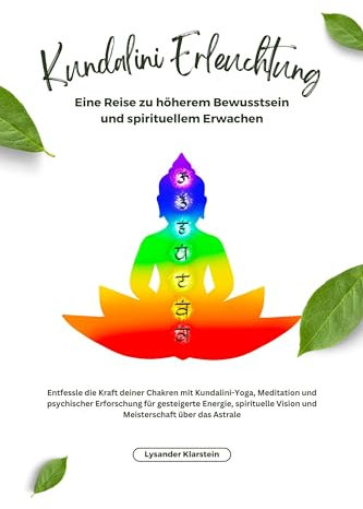Kundalini Erleuchtung: Entfessle die Kraft deiner Chakren mit Kundalini-Yoga, Meditation und psychischer Erforschung für gesteigerte Energie, spirituelle Vision und Meisterschaft über das Astrale