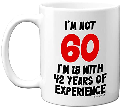 Stuff4 I'm Not 60 I'm 18 with 42 Years of Experience Mug, 11oz Ceramic Dishwasher Safe Premium Mugs, Joke Gifts for Women and Men, 60th Birthday Gifts for Women, 60th Birthday Men, White