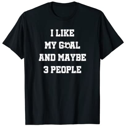 I Like My Goal And Maybe 3 People Torwart Goalkeeper T-Shirt
