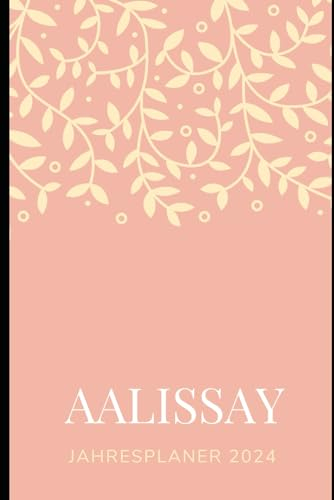 JAHRESPLANER FÜR AALISSAY 2024: Bullet-Journal Style - personalisiert für den Namen AALISSAY - Kalender - eine Seite pro Tag - Geschenkidee für Frauen