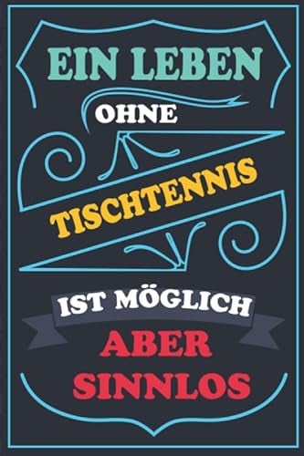 Ein Leben ohne TISCHTENNIS ist möglich aber sinnlos: Notizbuch / Tagebuch Lustige Geschenke & witzige Geschenkideen FUR TISCHTENNIS liebhaber , 110 ... Abdeckung,TISCHTENNIS geburtstag geschenke