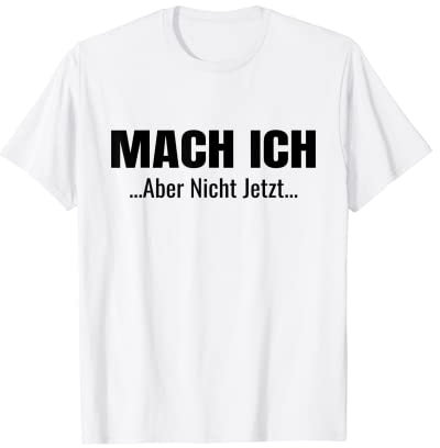Mach Ich aber nicht jetzt t shirt Mach Ich shirt!! Maglietta