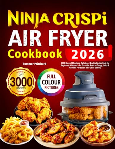Ninja Crispi Air Fryer Cookbook: 3000 Days of Effortless, Delicious, Healthy Recipe Book for Beginners & Beyond - An Essential Guide to Crispy, Juicy & Flavorful Perfection (Full-Color Edition)