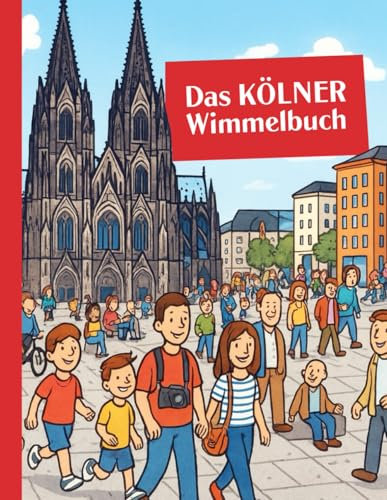 Wimmelbuch Köln – Das Kölner Wimmelbuch: Ein kunterbuntes Wimmelbuch (Das Wimmelbuch, Band 2)