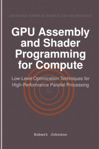 GPU Assembly and Shader Programming for Compute: Low-Level Optimization Techniques for High-Performance Parallel Processing