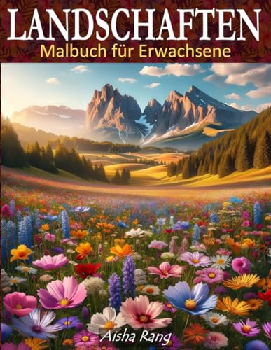 Landschaften Malbuch für Erwachsene: 50 Wunderschöne Entspannende und Stressabbauende Landschaften mit Blühenden Wiesen, Tropischen Stränden, Wäldern, ... und des Inneren Friedens durch Kunsttherapie.