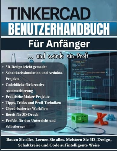TinkerCA Benutzerhandbuch Für Anfänger: Das vollständige Schritt-für-Schritt-Handbuch zum Erlernen von 3D-Design, elektronischen Schaltkreisen und ... (Tipps und Tricks sowie Profi-Techniken)