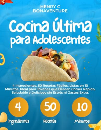 Cocina Última para Adolescentes: 4 Ingredientes, 50 Recetas Fáciles, Listas en 10 Minutos. Ideal para Jóvenes que Desean Comer Rápido, Saludable y Delicioso sin Estrés ni Gastos Extra