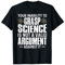 Your Inability To Greasp Science Is Not A Valid Argument T-Shirt