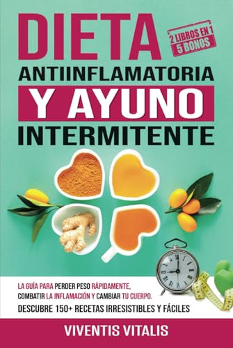 Dieta Antiinflamatoria y Ayuno Intermitente: la guía para perder peso rápidamente, combatir la inflamación y cambiar tu cuerpo. Descubre 150+ recetas irresistibles y fáciles.