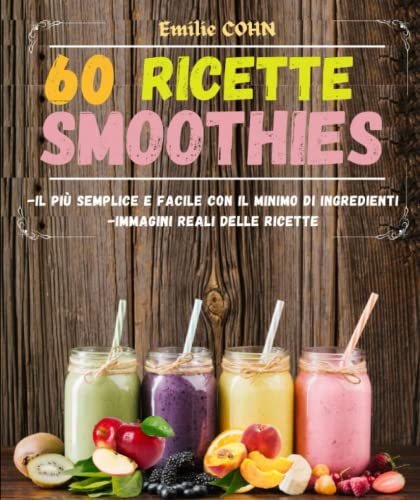 60 ricette Smoothies : Il più semplice e facile con il minimo di ingredienti