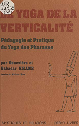Le Yoga de la verticalité: Pédagogie et pratique du Yoga des pharaons (French Edition)
