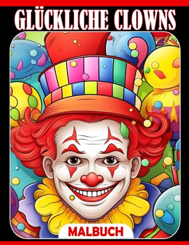 Malbuch für glückliche Clowns: Niedliche Charakter-Malvorlagen mit wunderbaren Illustrationen für Kinder zum Spaß haben und Entspannen | Ideales Geschenk zum Geburtstag
