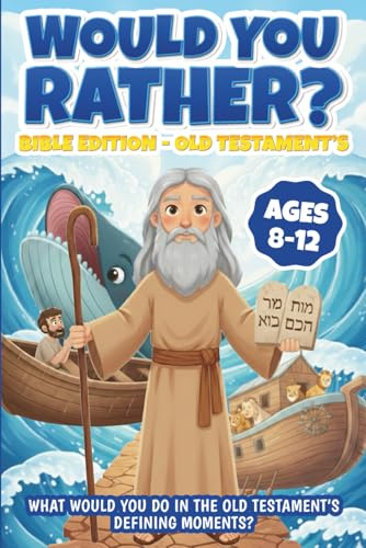 Would You Rather Bible Edition: What Would YOU Do in the Old Testament’s Defining Moments? — Fun Faith Choices in Big Old Testament Moments For Kids Ages 8-12