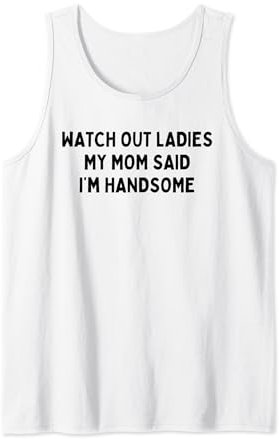 Aufgepasst, meine Damen. Meine Mutter sagte, ich sei hübsch Tank Top