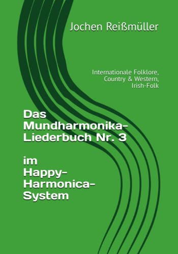 Das Mundharmonika-Liederbuch Nr. 3 im Happy-Harmonica-System: Internationale Folklore, Country & Western, Irish-Folk