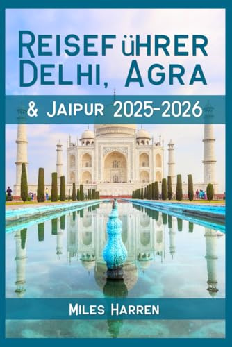 Delhi, Agra & Jaipur Reiseführer 2025–2026: Entdecken Sie Indiens Goldenes Dreieck mit einem Budget, lokalen Tipps, Reiserouten und versteckten Schätzen für clevere Reisende