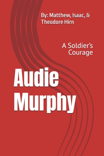 Audie Murphy: A Soldier’s Courage