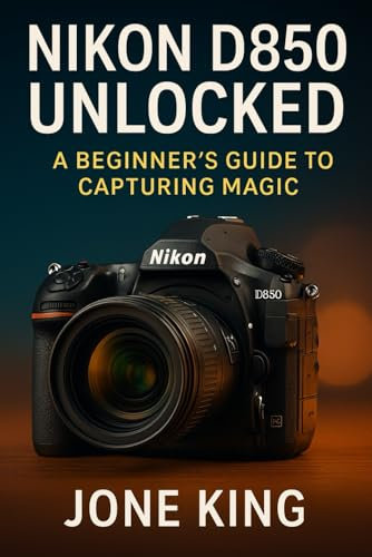 NIKON D850 UNLOCKED: A Beginner’s Guide to Capturing Magic