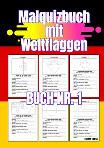 Malquizbuch mit Weltflaggen: Ein kreatives Lern- und Malbuch für jede Altersgruppe, 40 große Flaggen mit 240 Allgemeinwissensfragen zu diesen Ländern und Flaggen. (Buch Nr. 1)