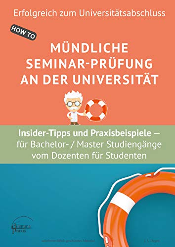 Mündliche Seminar-Prüfung an der Universität - Insider-Tipps und Praxisbeispiele: - einfache, eindeutige und konkrete Praxistipps vom Dozenten für Studierende (Erfolgreich zum Universitätsabschluss)