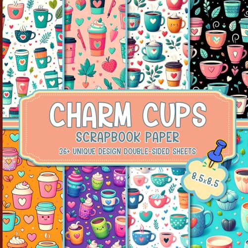 Charm Cups Scrapbook Paper: 36+ Decorative Paper Sheets Perfect for Scrapbooking, Crafting, and DIY Projects