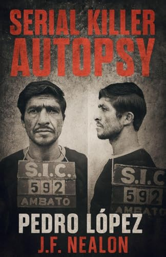 Serial Killer Autopsy: Pedro López, The Monster of the Andes